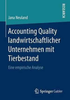 Accounting Quality landwirtschaftlicher Unternehmen mit Tierbestand: Eine empirische Analyse de Jana Neuland