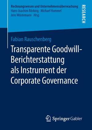 Transparente Goodwill-Berichterstattung als Instrument der Corporate Governance de Fabian Rauschenberg