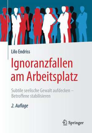 Ignoranzfallen am Arbeitsplatz: Subtile seelische Gewalt aufdecken - Betroffene stabilisieren de Lilo Endriss