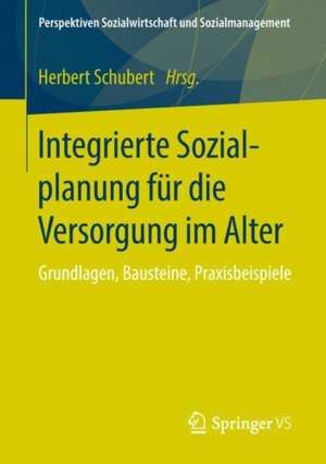 Integrierte Sozialplanung für die Versorgung im Alter: Grundlagen, Bausteine, Praxisbeispiele de Herbert Schubert