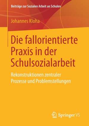 Die fallorientierte Praxis in der Schulsozialarbeit: Rekonstruktionen zentraler Prozesse und Problemstellungen de Johannes Kloha