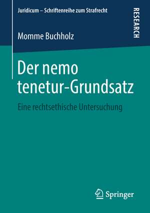 Der nemo tenetur-Grundsatz: Eine rechtsethische Untersuchung de Momme Buchholz