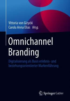 Omnichannel Branding: Digitalisierung als Basis erlebnis- und beziehungsorientierter Markenführung de Vittoria von Gizycki