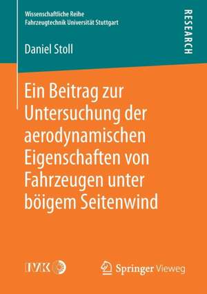 Ein Beitrag zur Untersuchung der aerodynamischen Eigenschaften von Fahrzeugen unter böigem Seitenwind de Daniel Stoll