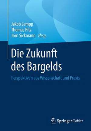 Die Zukunft des Bargelds: Perspektiven aus Wissenschaft und Praxis de Jakob Lempp