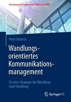 Wandlungsorientiertes Kommunikationsmanagement: Zu einer Strategie der Wandlung statt Handlung de Peter Dietrich