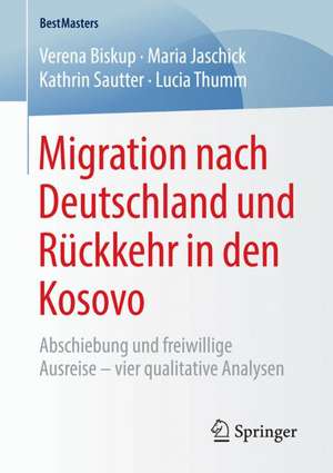 Migration nach Deutschland und Rückkehr in den Kosovo: Abschiebung und freiwillige Ausreise – vier qualitative Analysen de Verena Biskup