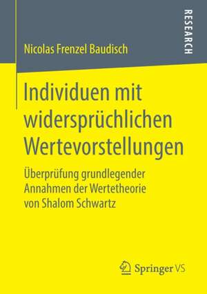 Individuen mit widersprüchlichen Wertevorstellungen: Überprüfung grundlegender Annahmen der Wertetheorie von Shalom Schwartz de Nicolas Frenzel Baudisch