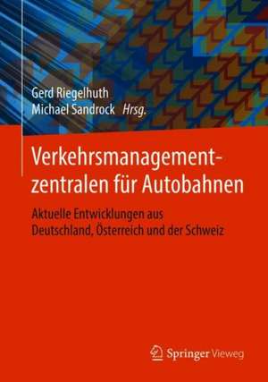 Verkehrsmanagementzentralen für Autobahnen: Aktuelle Entwicklungen aus Deutschland, Österreich und der Schweiz de Gerd Riegelhuth