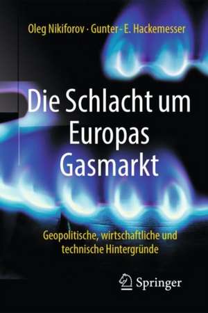 Die Schlacht um Europas Gasmarkt: Geopolitische, wirtschaftliche und technische Hintergründe de Oleg Nikiforov