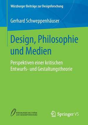 Design, Philosophie und Medien: Perspektiven einer kritischen Entwurfs- und Gestaltungstheorie de Gerhard Schweppenhäuser