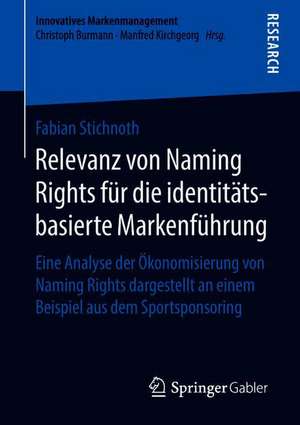 Relevanz von Naming Rights für die identitätsbasierte Markenführung: Eine Analyse der Ökonomisierung von Naming Rights dargestellt an einem Beispiel aus dem Sportsponsoring de Fabian Stichnoth