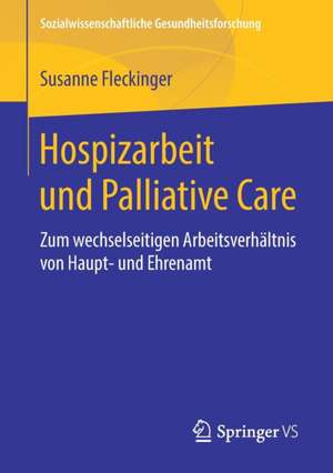 Hospizarbeit und Palliative Care: Zum wechselseitigen Arbeitsverhältnis von Haupt- und Ehrenamt de Susanne Fleckinger