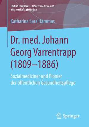 Dr. med. Johann Georg Varrentrapp (1809-1886): Sozialmediziner und Pionier der öffentlichen Gesundheitspflege de Katharina Sara Hammas