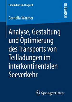 Analyse, Gestaltung und Optimierung des Transports von Teilladungen im interkontinentalen Seeverkehr de Cornelia Warmer