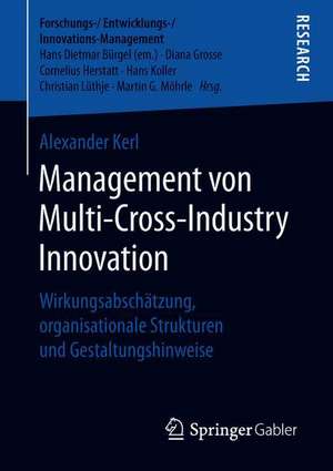 Management von Multi-Cross-Industry Innovation: Wirkungsabschätzung, organisationale Strukturen und Gestaltungshinweise de Alexander Kerl