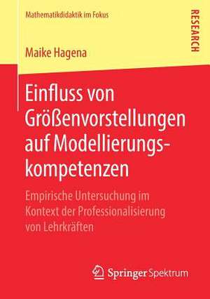 Einfluss von Größenvorstellungen auf Modellierungskompetenzen: Empirische Untersuchung im Kontext der Professionalisierung von Lehrkräften de Maike Hagena