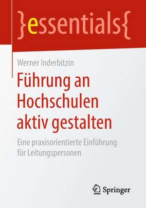 Führung an Hochschulen aktiv gestalten: Eine praxisorientierte Einführung für Leitungspersonen de Werner Inderbitzin