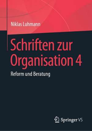 Schriften zur Organisation 4: Reform und Beratung de Niklas Luhmann