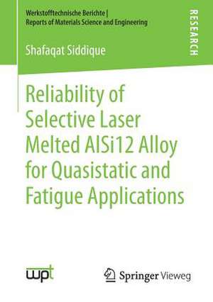 Reliability of Selective Laser Melted AlSi12 Alloy for Quasistatic and Fatigue Applications de Shafaqat Siddique