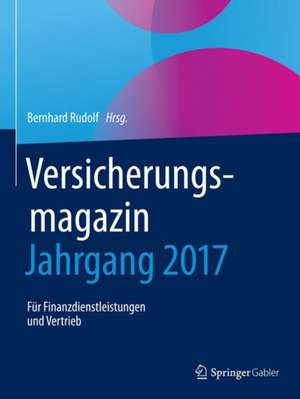 Versicherungsmagazin - Jahrgang 2017: Für Finanzdienstleistungen und Vertrieb de Bernhard Rudolf