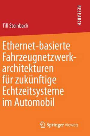 Ethernet-basierte Fahrzeugnetzwerkarchitekturen für zukünftige Echtzeitsysteme im Automobil de Till Steinbach