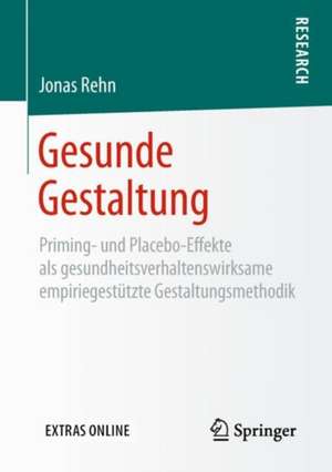 Gesunde Gestaltung: Priming- und Placebo-Effekte als gesundheitsverhaltenswirksame empiriegestützte Gestaltungsmethodik de Jonas Rehn