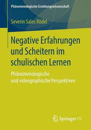 Negative Erfahrungen und Scheitern im schulischen Lernen: Phänomenologische und videographische Perspektiven de Severin Sales Rödel