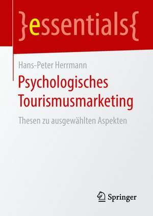 Psychologisches Tourismusmarketing: Thesen zu ausgewählten Aspekten de Hans-Peter Herrmann