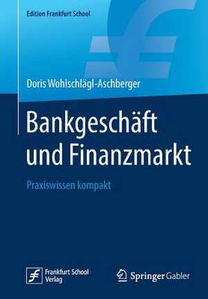 Bankgeschäft und Finanzmarkt: Praxiswissen kompakt de Doris Wohlschlägl-Aschberger