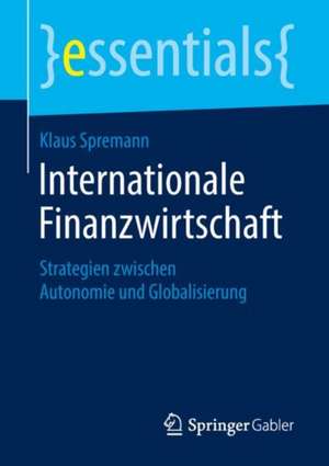 Internationale Finanzwirtschaft: Strategien zwischen Autonomie und Globalisierung de Klaus Spremann