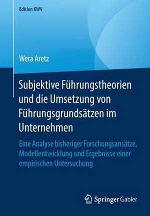 Subjektive Führungstheorien und die Umsetzung von Führungsgrundsätzen im Unternehmen: Eine Analyse bisheriger Forschungsansätze, Modellentwicklung und Ergebnisse einer empirischen Untersuchung de Wera Aretz