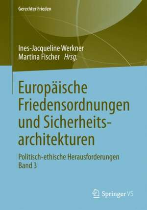 Europäische Friedensordnungen und Sicherheitsarchitekturen: Politisch-ethische Herausforderungen • Band 3 de Ines-Jacqueline Werkner