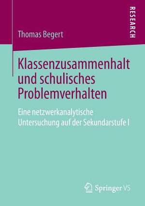 Klassenzusammenhalt und schulisches Problemverhalten : Eine netzwerkanalytische Untersuchung auf der Sekundarstufe I de Thomas Begert