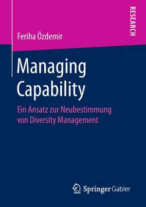 Managing Capability: Ein Ansatz zur Neubestimmung von Diversity Management de Feriha Özdemir