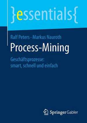 Process-Mining: Geschäftsprozesse: smart, schnell und einfach de Ralf Peters