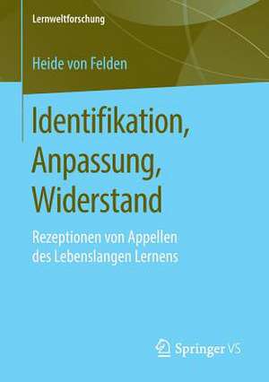 Identifikation, Anpassung, Widerstand: Rezeptionen von Appellen des Lebenslangen Lernens de Heide von Felden