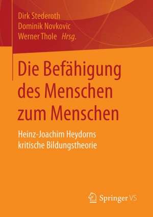 Die Befähigung des Menschen zum Menschen: Heinz-Joachim Heydorns kritische Bildungstheorie de Dirk Stederoth