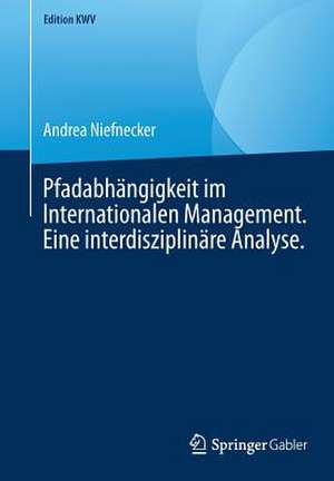 Pfadabhängigkeit im Internationalen Management. Eine interdisziplinäre Analyse. de Andrea Niefnecker