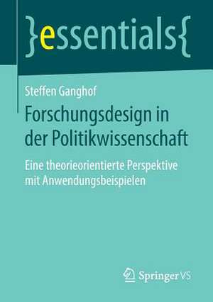 Forschungsdesign in der Politikwissenschaft: Eine theorieorientierte Perspektive mit Anwendungsbeispielen de Steffen Ganghof