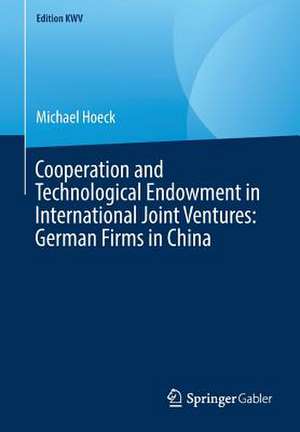 Cooperation and Technological Endowment in International Joint Ventures: German Firms in China de Michael Hoeck