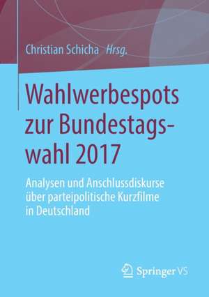 Wahlwerbespots zur Bundestagswahl 2017: Analysen und Anschlussdiskurse über parteipolitische Kurzfilme in Deutschland de Christian Schicha