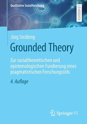 Grounded Theory: Zur sozialtheoretischen und epistemologischen Fundierung eines pragmatistischen Forschungsstils de Jörg Strübing