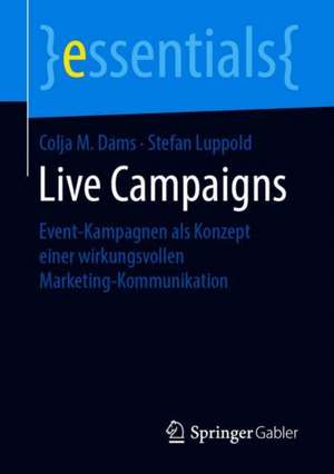 Live Campaigns: Event-Kampagnen als Konzept einer wirkungsvollen Marketing-Kommunikation de Colja M. Dams