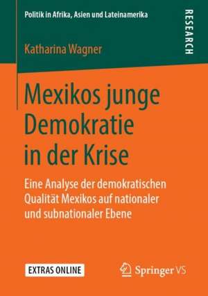 Mexikos junge Demokratie in der Krise: Eine Analyse der demokratischen Qualität Mexikos auf nationaler und subnationaler Ebene de Katharina Wagner