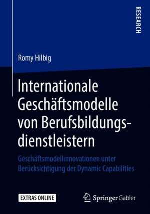 Internationale Geschäftsmodelle von Berufsbildungsdienstleistern: Geschäftsmodellinnovationen unter Berücksichtigung der Dynamic Capabilities de Romy Hilbig