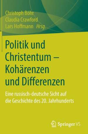 Politik und Christentum – Kohärenzen und Differenzen: Eine russisch-deutsche Sicht auf die Geschichte des 20. Jahrhunderts de Christoph Böhr