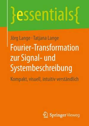 Fourier-Transformation zur Signal- und Systembeschreibung: Kompakt, visuell, intuitiv verständlich de Jörg Lange