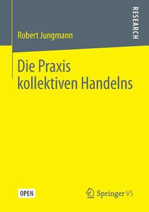 Die Praxis kollektiven Handelns de Robert Jungmann