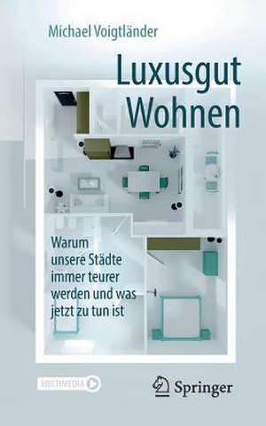 Luxusgut Wohnen: Warum unsere Städte immer teurer werden und was jetzt zu tun ist de Michael Voigtländer